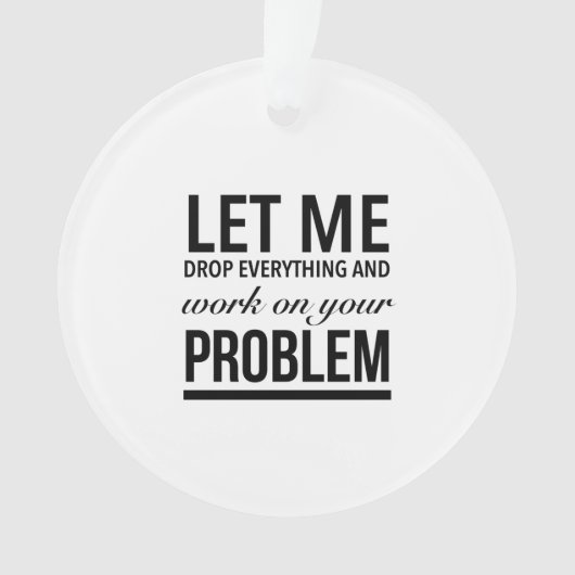 Let me drop everything and work on your problems ornament (voorkant)