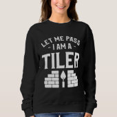 Let Me Pass I Am A Tiler Tile Tiling Tilers Trui (Voorkant)