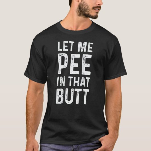 Let Me Pee In That Butt T-shirt (Voorkant)