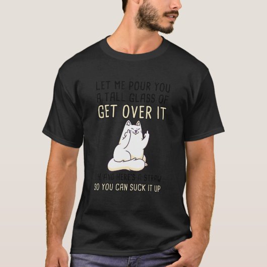 Let Me Pour You A Tall Glass Of Get Over It Cat T-shirt (Voorkant)