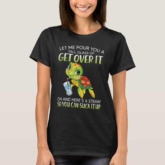 Let me pour you a tall glass of get over it turtle t-shirt (Voorkant)