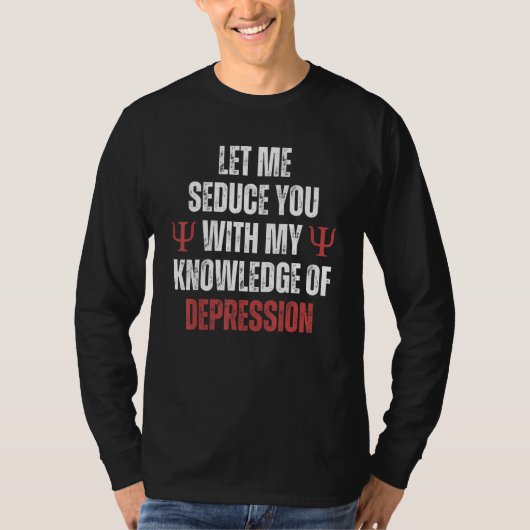 Let Me Seduce You With My Knowledge of Depression  T-shirt (Voorkant)