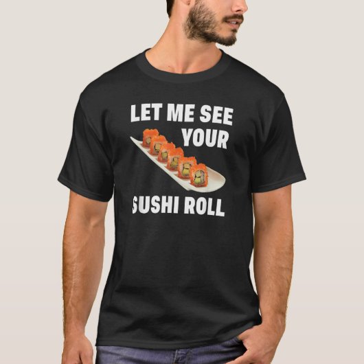 Let Me See Your Sushi Roll Japanese Food Pun Joke T-shirt (Voorkant)