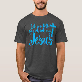 Let Me Tell You About My Jesus Christian Believers T-shirt
