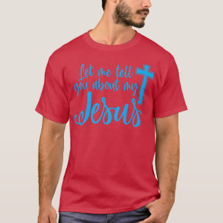 Let Me Tell You About My Jesus Christian Believers T-shirt