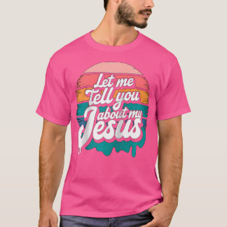 Let Me Tell You About My Jesus Christian Religious T-shirt