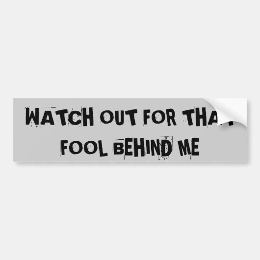Let Op Die Dwaas Achter Me Bumpersticker (Voorkant)