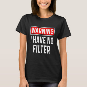 Let op: ik heb geen filters Funny sarcastische hum T-shirt