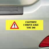Let op! Ik rijd zoals jij. Bumpersticker (Op auto)