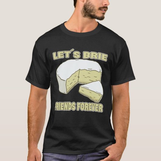Let´s Brie Friends Forever Brie Cheese T-shirt (Voorkant)