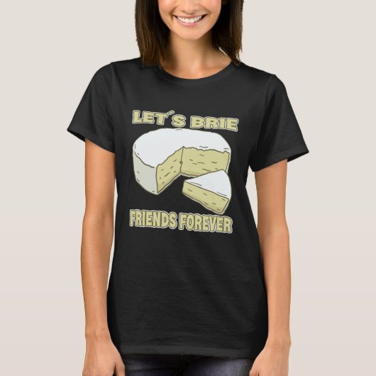 Let´s Brie Friends Forever Brie Cheese T-shirt (Voorkant)