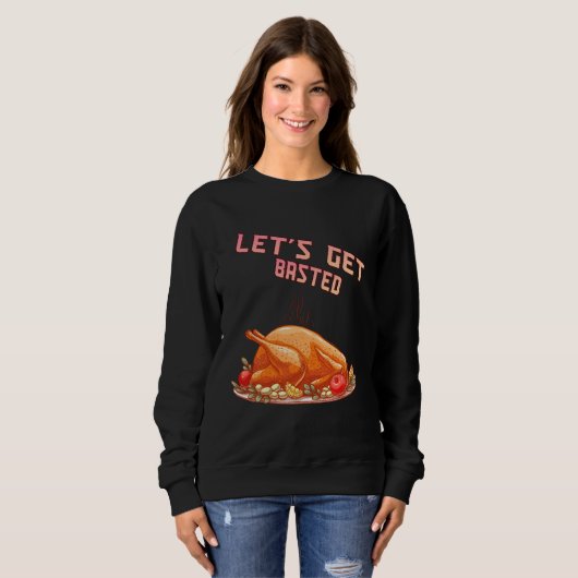 Let s Get Basted  Turkey  Humor Saying Trui (Voorkant volledig)
