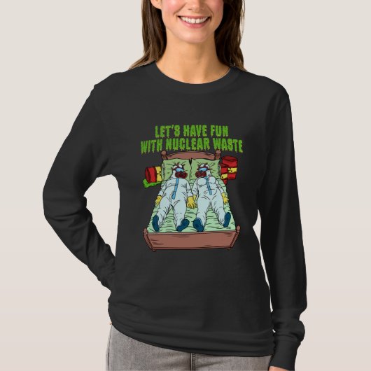 Let s Have Fun With Nuclear Waste Weird Family Rel T-shirt (Voorkant)