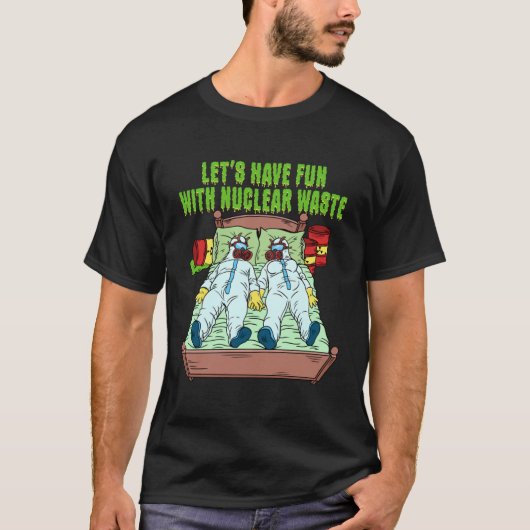 Let s Have Fun With Nuclear Waste Weird Family Rel T-shirt (Voorkant)