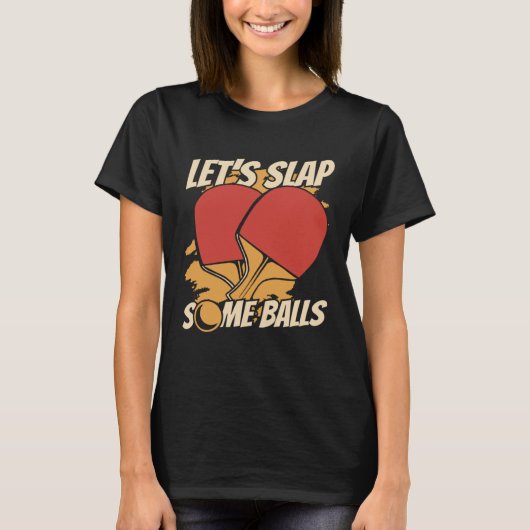 Let s Slap Some Balls Table Tennis Paddles Balls P T-shirt (Voorkant)
