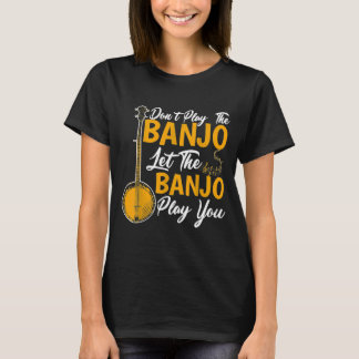 Let The Banjo Play You T-shirt