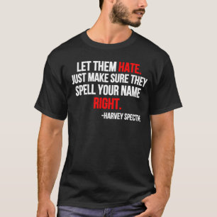 Let Them Hate. Just Make Sure They Spell Your Name T-shirt