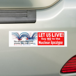 Let us live!  Say NO   to the Nuclear Apocalypse Bumpersticker