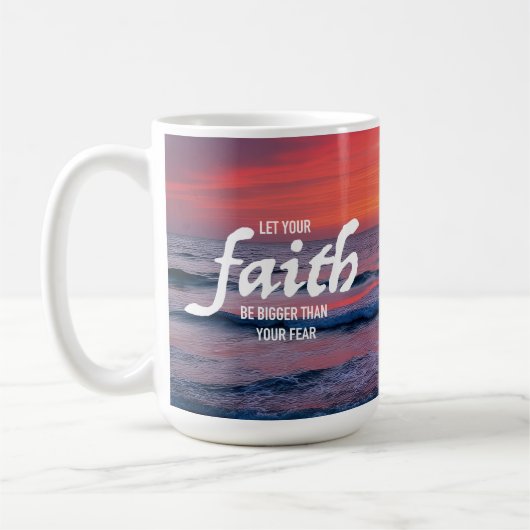 Let your faith be bigger than your fear Uplifting Koffiemok (Links)