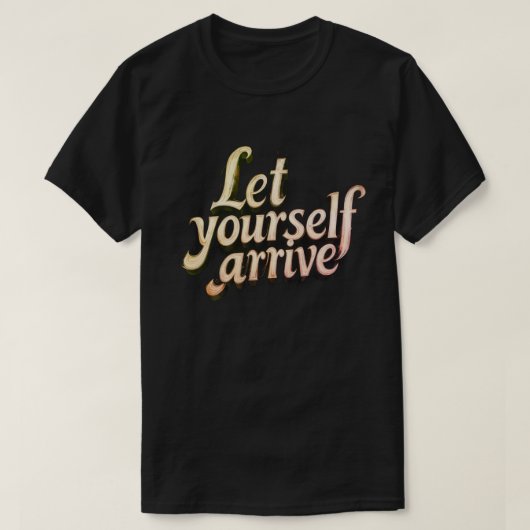 Let Yourself Arrive T-Shirt | motivation tee (Design voorkant)