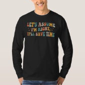 Let's assume I'm Right It'll Save Time T-shirt (Voorkant)