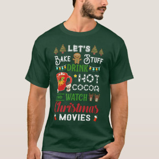 LetS Bake Stuff Drink Hot Cocoa And Watch Movies g T-shirt