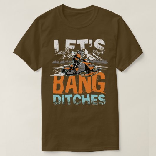 Lets Bang Ditches sneeuw berg rijden cadeau T-shirt (Design voorkant)