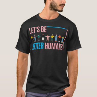 Let's be better humans t-shirt