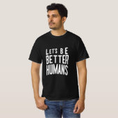 Let's Be Better Humans T-shirt - Positieve boodsch (Voorkant volledig)