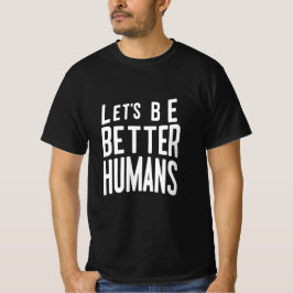 Let's Be Better Humans T-shirt - Positieve boodsch