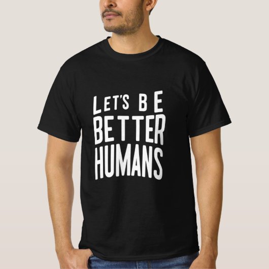 Let's Be Better Humans T-shirt - Positieve boodsch (Voorkant)