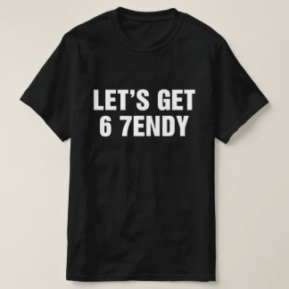 Let's Get 6 7endy T-shirt