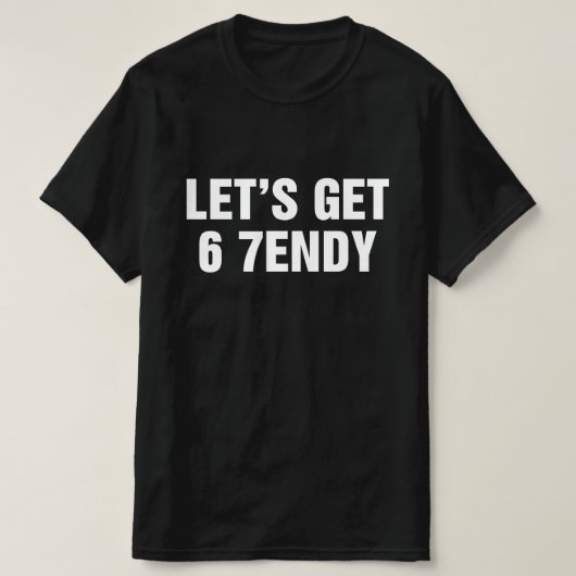 Let's Get 6 7endy T-shirt (Design voorkant)