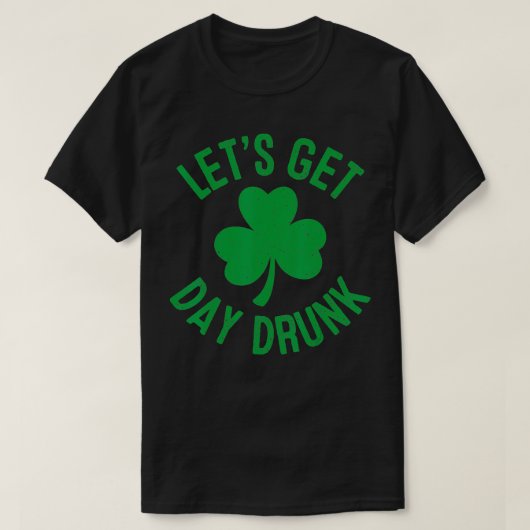 Let's Get Day Drunk St Patricks Day Irish Drinking T-shirt (Design voorkant)