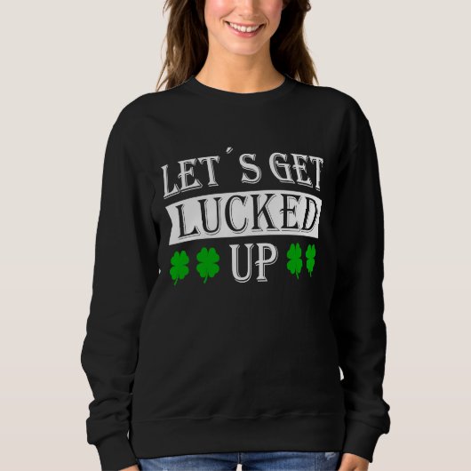 Let's get lucked up with c leaf St Patrick fancy d Trui (Voorkant)