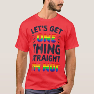 Lets Get One hing Straight Im Not  Gay Pride LGB  T-shirt