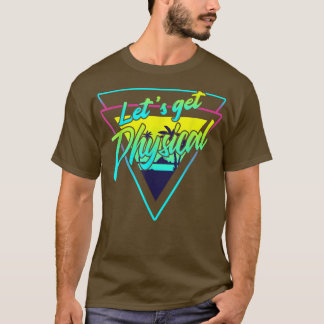 Lets Get Physical  Gym Fitness 80s Workout  T-shirt