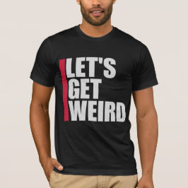 Let's Get Weird Funny Quote Humor Unique Statement T-shirt