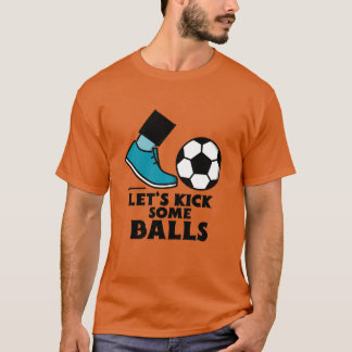 Let's kick some balls-soccer. t-shirt