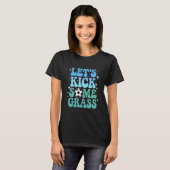Let's Kick Some Grass Funny Soccer Lover Player Fo T-shirt (Voorkant volledig)