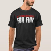 Let's Run 100 Miles For Fun T-shirt (Voorkant)