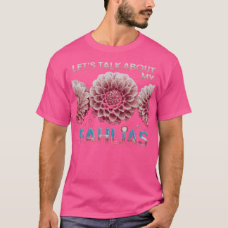 Let'S Talk About My Dahlias Flower Garden Blooms T-shirt