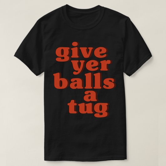 Letterkenny Geef haar ballen een sleepboot T-shirt (Design voorkant)