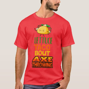Lettuce Taco Bout Ax Throwing T-shirt