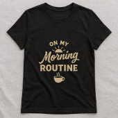 Leuke ochtendroutine tee; Cadeau voor koffieliefhe T-shirt