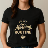 Leuke ochtendroutine tee; Cadeau voor koffieliefhe T-shirt