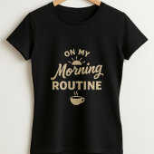 Leuke ochtendroutine tee; Cadeau voor koffieliefhe T-shirt