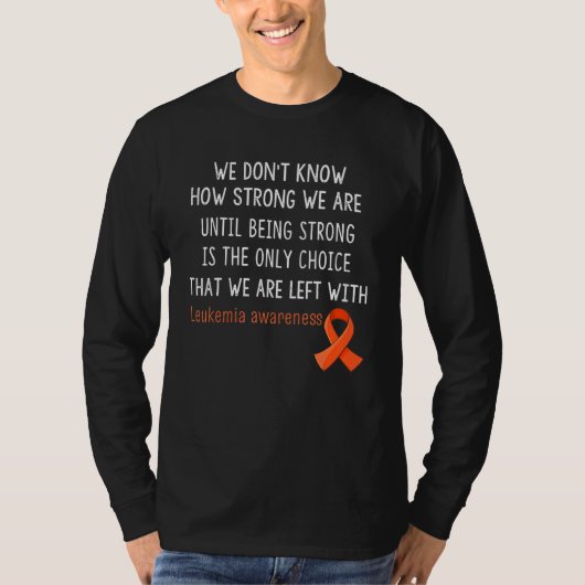 Leukemia Awareness We Don't Know How Strong T-shirt (Voorkant)