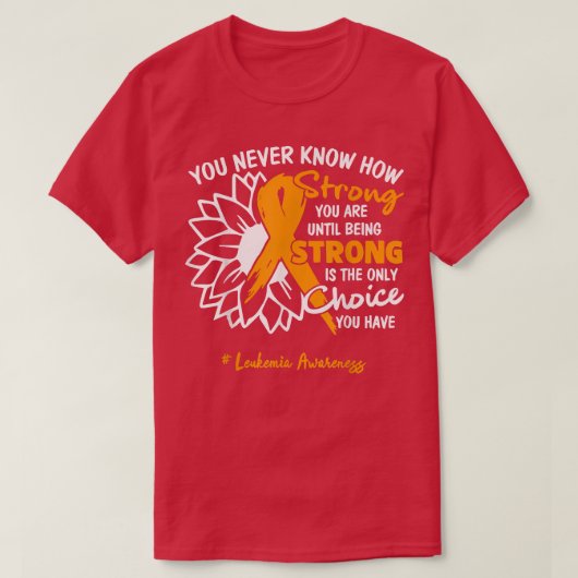 Leukemia Motivation Quote You Never Know How Stron T-shirt (Design voorkant)