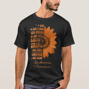 Leukemie Zonnebloem Sterk Zijn is de Enige Keuze T-shirt